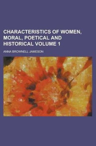 Cover of Characteristics of Women, Moral, Poetical and Historical Volume 1