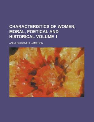 Book cover for Characteristics of Women, Moral, Poetical and Historical Volume 1