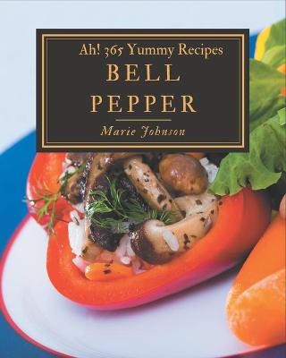 Book cover for Ah! 365 Yummy Bell Pepper Recipes