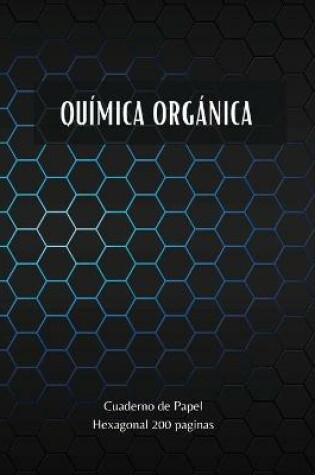 Cover of Quimica Organica - Cuaderno de Papel Hexagonal 200 paginas