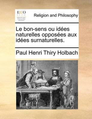Book cover for Le bon-sens ou idees naturelles opposees aux idees surnaturelles.
