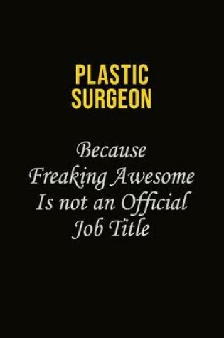 Cover of Plastic surgeon Because Freaking Awesome Is Not An Official Job Title