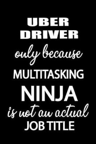 Cover of Uber Driver Only Because Multitasking Ninja Is Not an Actual Job Title