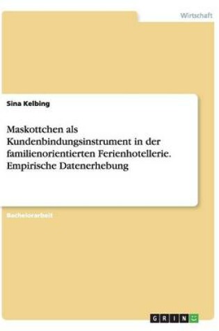 Cover of Maskottchen als Kundenbindungsinstrument in der familienorientierten Ferienhotellerie. Empirische Datenerhebung