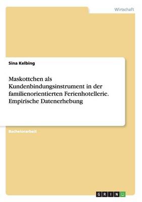 Cover of Maskottchen als Kundenbindungsinstrument in der familienorientierten Ferienhotellerie. Empirische Datenerhebung