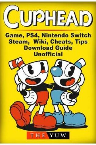 Cover of Cuphead Game, PS4, Nintendo Switch, Steam, Wiki, Cheats, Tips, Download Guide Unofficial