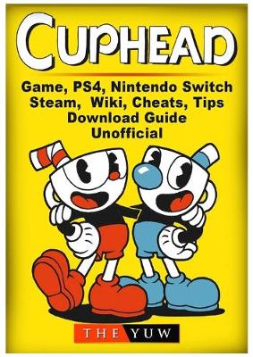 Book cover for Cuphead Game, PS4, Nintendo Switch, Steam, Wiki, Cheats, Tips, Download Guide Unofficial