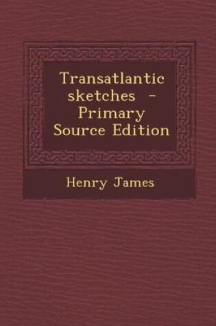 Cover of Transatlantic Sketches - Primary Source Edition