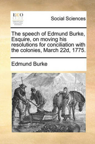 Cover of The Speech of Edmund Burke, Esquire, on Moving His Resolutions for Conciliation with the Colonies, March 22d, 1775.