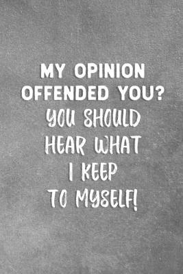 Book cover for My Opinion Offended You? You Should Hear What I Keep To Myself!