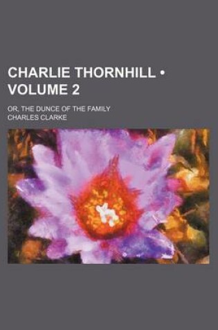 Cover of Charlie Thornhill (Volume 2); Or, the Dunce of the Family