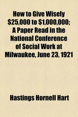 Book cover for How to Give Wisely $25,000 to $1,000,000; A Paper Read in the National Conference of Social Work at Milwaukee, June 23, 1921