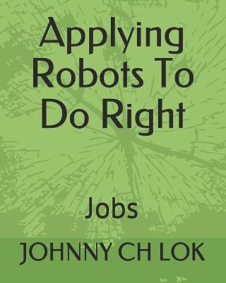 Book cover for Applying Robots To Do Right Jobs