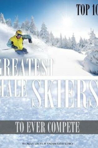 Cover of Greatest Male Skiers to Ever Compete: Top 100