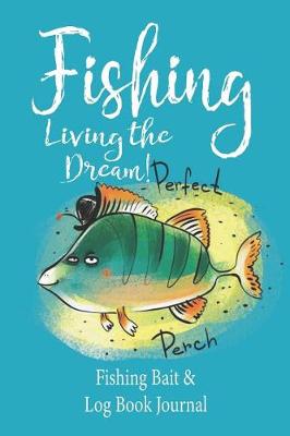 Book cover for Fishing Living the Dream! Fishing Bait & Log Book Journal