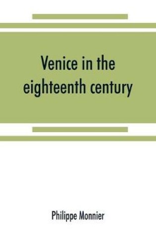 Cover of Venice in the eighteenth century from the French of Philippe Monnier