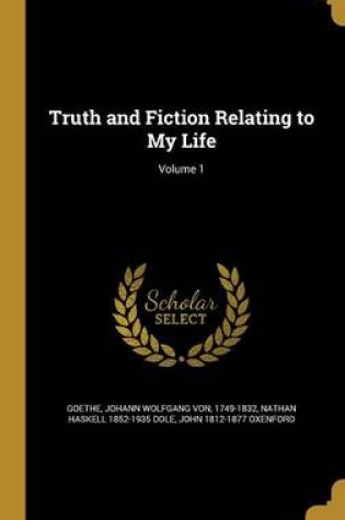 Cover of Truth and Fiction Relating to My Life; Volume 1