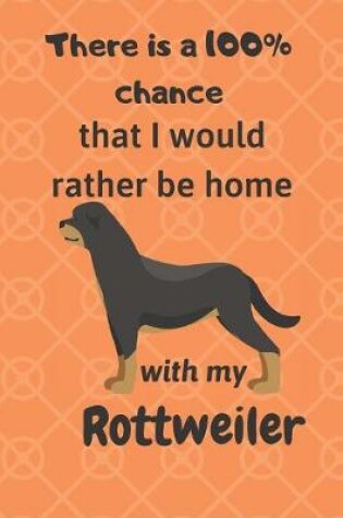 Cover of There is a 100% chance that I would rather be home with my Rottweiler