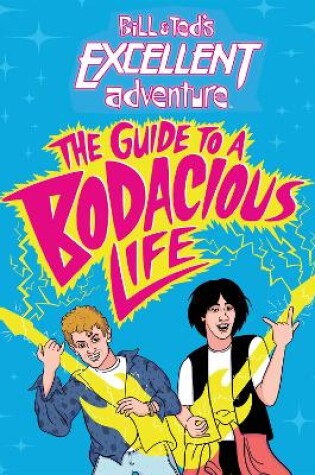 Cover of Bill & Ted's Excellent Adventure(TM): The Guide to a Bodacious Life
