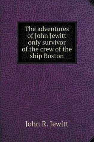 Cover of The adventures of John Jewitt only survivor of the crew of the ship Boston