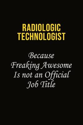 Book cover for Radiologic technologist Because Freaking Awesome Is Not An Official Job Title