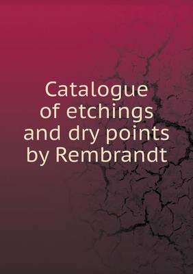 Book cover for Catalogue of etchings and dry points by Rembrandt