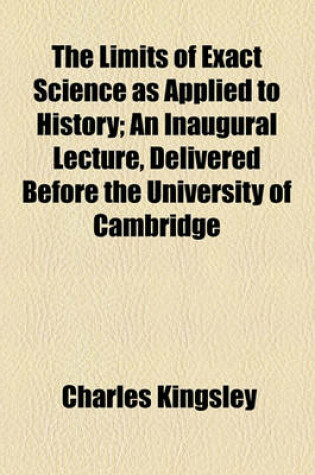 Cover of The Limits of Exact Science as Applied to History; An Inaugural Lecture, Delivered Before the University of Cambridge