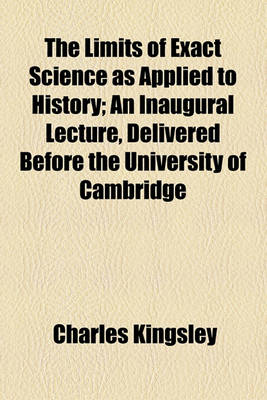 Book cover for The Limits of Exact Science as Applied to History; An Inaugural Lecture, Delivered Before the University of Cambridge