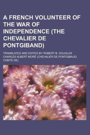 Cover of A French Volunteer of the War of Independence (the Chevalier de Pontgiband); Translated and Edited by Robert B. Douglas