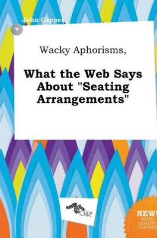 Cover of Wacky Aphorisms, What the Web Says about Seating Arrangements