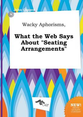 Book cover for Wacky Aphorisms, What the Web Says about Seating Arrangements