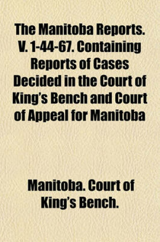 Cover of The Manitoba Reports. V. 1-44-67. Containing Reports of Cases Decided in the Court of King's Bench and Court of Appeal for Manitoba