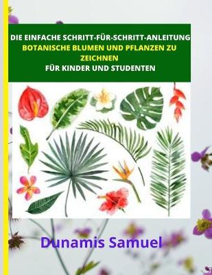 Book cover for Die Einfache Schritt-Fur-Schritt- Anleitung - Botanische Blumen Und Pflanzen Zu Zeichnen