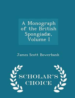 Book cover for A Monograph of the British Spongiadae, Volume I - Scholar's Choice Edition