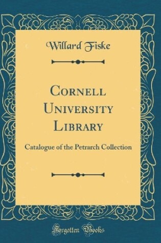 Cover of Cornell University Library: Catalogue of the Petrarch Collection (Classic Reprint)