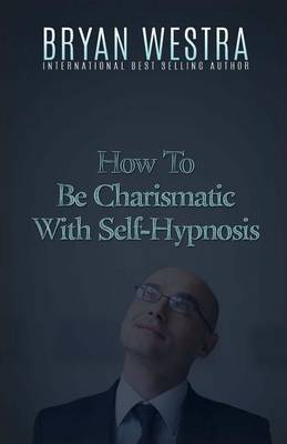 Book cover for How To Be Charismatic With Self-Hypnosis