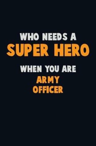 Cover of Who Need A SUPER HERO, When You Are Army officer