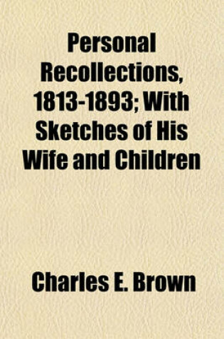 Cover of Personal Recollections, 1813-1893; With Sketches of His Wife and Children