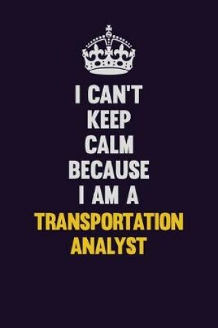 Cover of I Can't Keep Calm Because I Am A Transportation Analyst