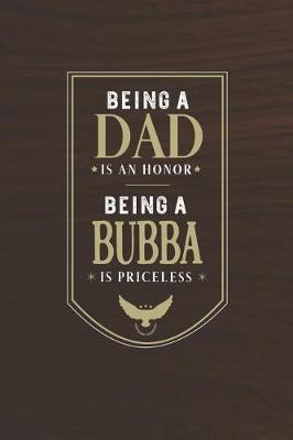 Book cover for Being A Dad Is An Honor Being A Bubba Is Priceless