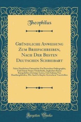 Cover of Grundliche Anweisung Zum Briefschreiben, Nach Der Besten Deutschen Schreibart
