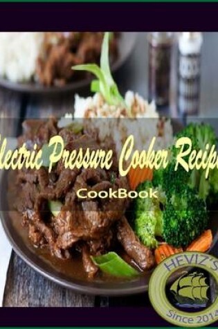 Cover of Electric Pressure Cooker Recipes: 101. Delicious, Nutritious, Low Budget, Mouthwatering Electric Pressure Cooker Recipes Cookbook