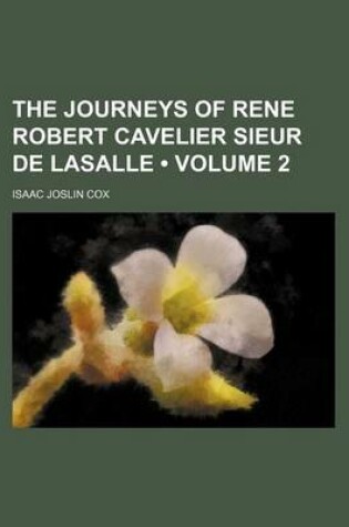 Cover of The Journeys of Rene Robert Cavelier Sieur de Lasalle (Volume 2)