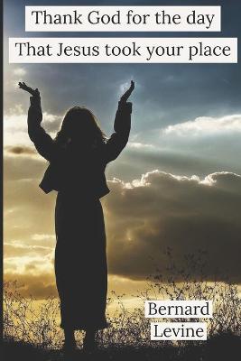 Book cover for Thank God for the day that Jesus took your place