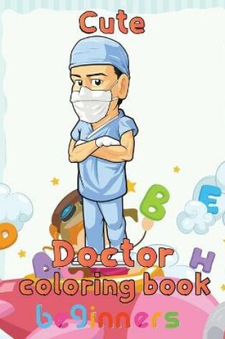 Cover of Cute Doctor Coloring Book Beginners