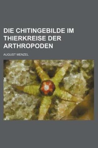 Cover of Die Chitingebilde Im Thierkreise Der Arthropoden
