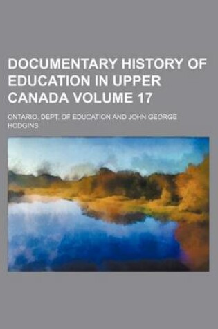 Cover of Documentary History of Education in Upper Canada Volume 17