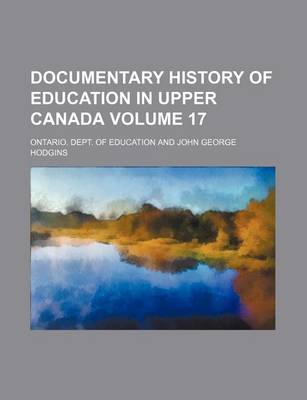 Book cover for Documentary History of Education in Upper Canada Volume 17