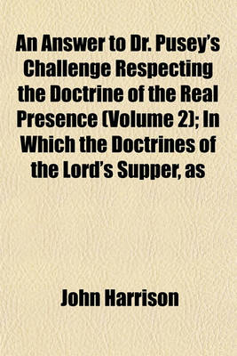 Book cover for An Answer to Dr. Pusey's Challenge Respecting the Doctrine of the Real Presence (Volume 2); In Which the Doctrines of the Lord's Supper, as