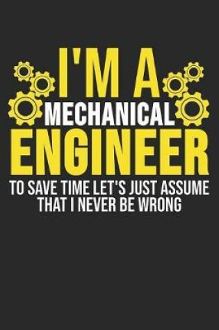 Cover of I'm A Mechanical Engineer To Save Time Let's Just Assume That I Never Be Wrong